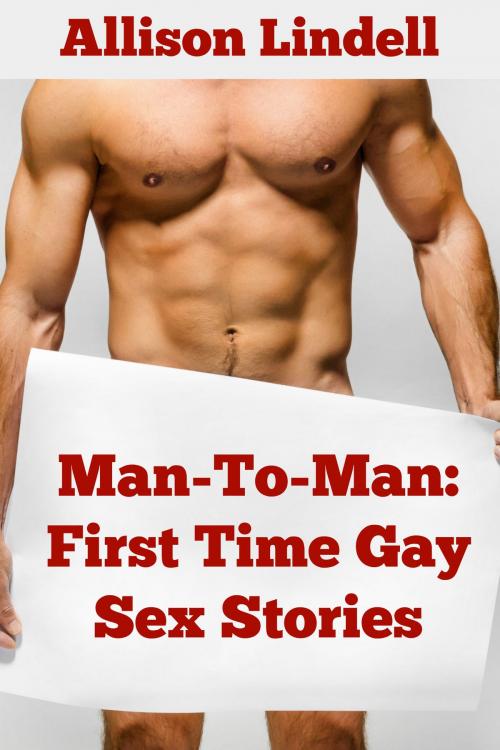Cover of the book Man-To-Man: First Time Gay Sex Stories by Allison Lindell, Allison Lindell