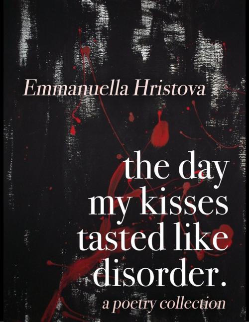 Cover of the book The Day My Kisses Tasted Like Disorder by Emmanuella Hristova, Emmanuella Hristova
