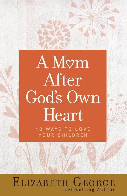 Cover of the book A Mom After God's Own Heart by Elizabeth George, Harvest House Publishers