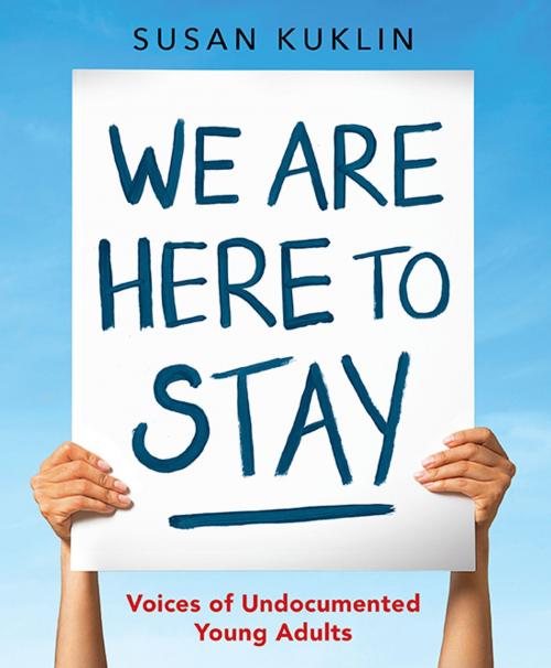 Cover of the book We Are Here to Stay: Voices of Undocumented Young Adults by Susan Kuklin, Candlewick Press