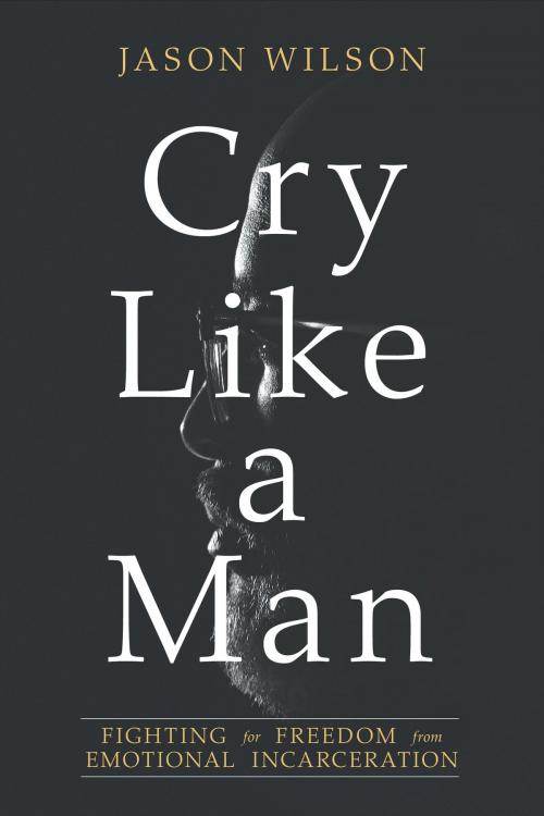 Cover of the book Cry Like a Man by Jason Wilson, David C Cook