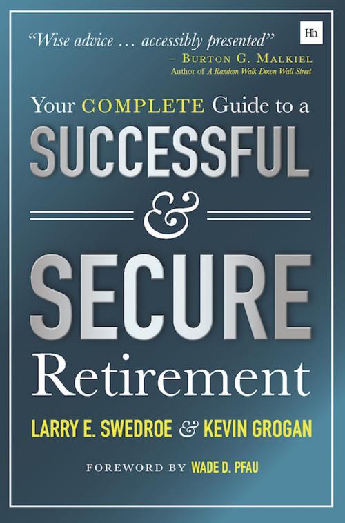Cover of the book Your Complete Guide to a Successful and Secure Retirement by Larry Swedroe, Kevin Grogan, Harriman House