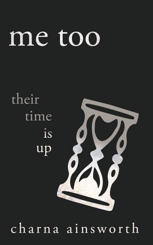 Cover of the book Me Too: Their Time is Up by Charna Ainsworth, Charna Ainsworth