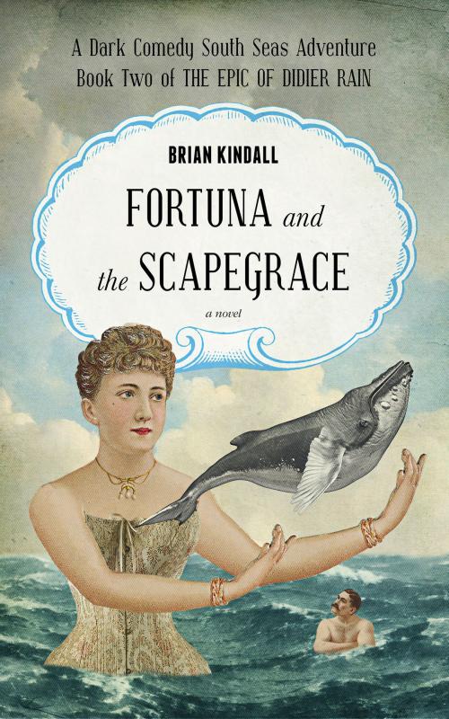 Cover of the book Fortuna and the Scapegrace: A Dark Comedy South Seas Adventure,The Epic of Didier Rain, Book 2 by Brian Kindall, Brian Kindall