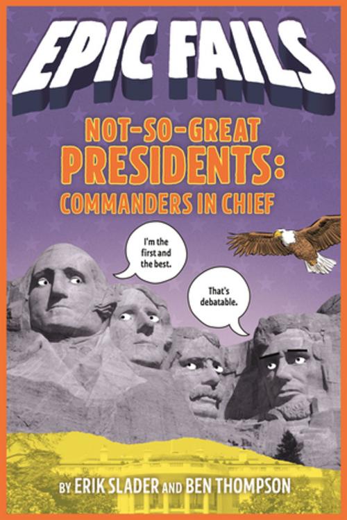 Cover of the book Not-So-Great Presidents: Commanders in Chief (Epic Fails #3) by Ben Thompson, Erik Slader, Roaring Brook Press