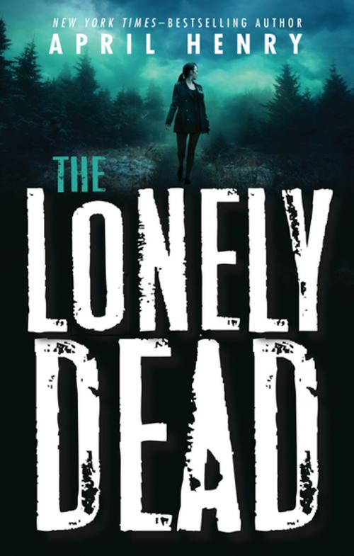 Cover of the book The Lonely Dead by April Henry, Henry Holt and Co. (BYR)