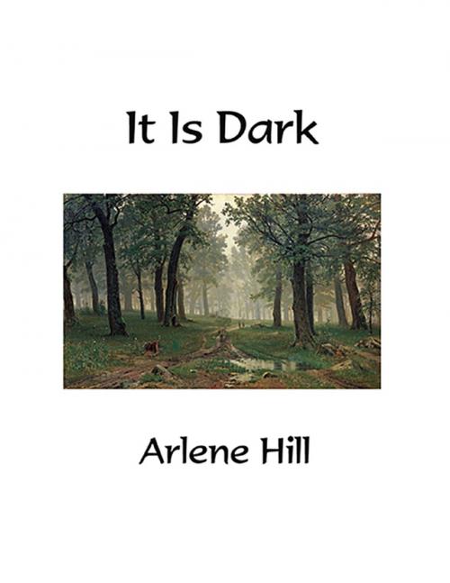 Cover of the book It Is Dark by Arlene Hill, Lulu.com