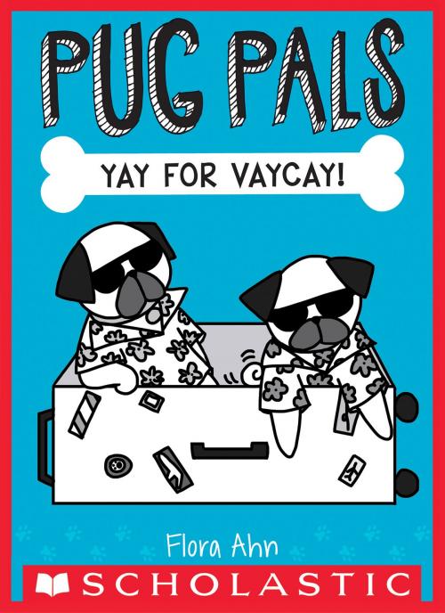 Cover of the book Yay for Vaycay! (Pug Pals #2) by Flora Ahn, Scholastic Inc.