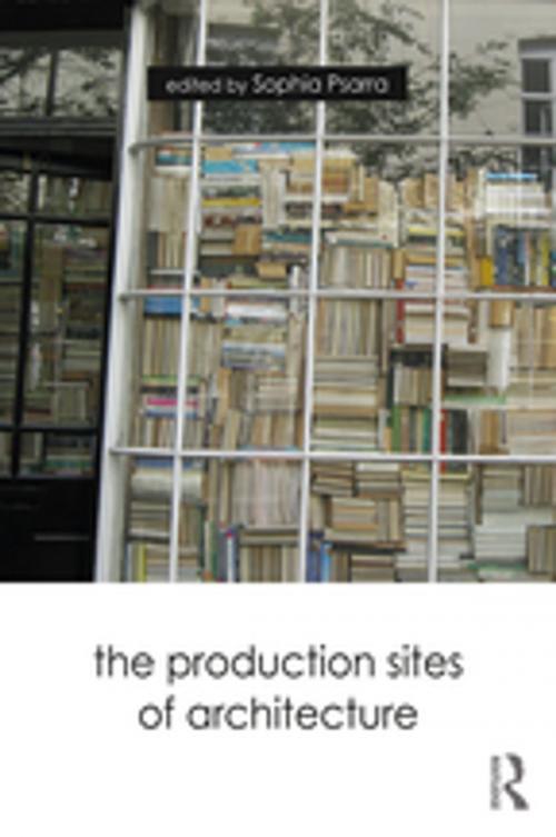 Cover of the book The Production Sites of Architecture by , Taylor and Francis