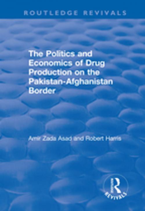 Cover of the book The Politics and Economics of Drug Production on the Pakistan-Afghanistan Border by Amir Zada Asad, Robert Harris, Taylor and Francis