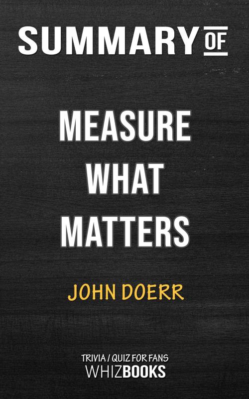 Cover of the book Summary of Measure What Matters: How Google, Bono, and the Gates Foundation Rock the World with OKRs by John Doerr (Trivia/Quiz for Fans) by Whiz Books, Cb