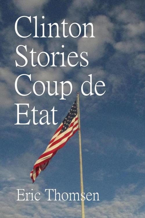 Cover of the book Clinton Stories Coup de Etat by Eric Thomsen, Eric Thomsen