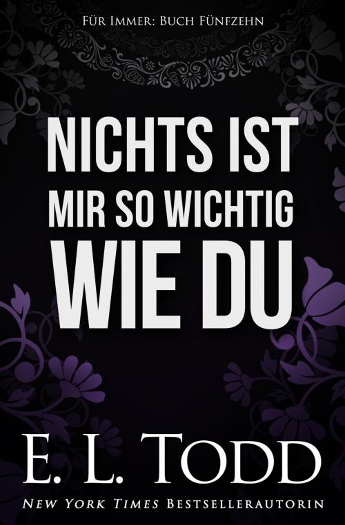 Cover of the book Nichts ist mir so wichtig wie du by E. L. Todd, E. L. Todd