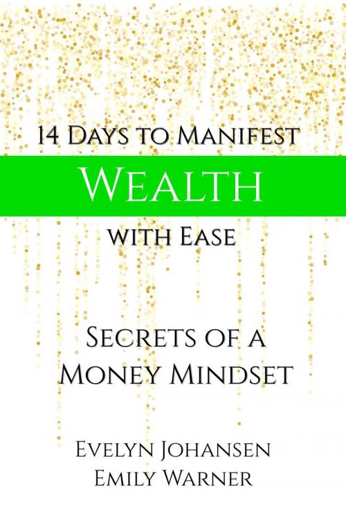 Cover of the book 14 Days to Manifest Wealth with Ease: Secrets of a Money Mindset by Evelyn Johansen, Emily Warner, Evelyn Johansen