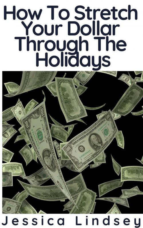 Cover of the book How To Stretch Your Dollar Through The Holidays by Jessica Lindsey, BlueNome Publishing