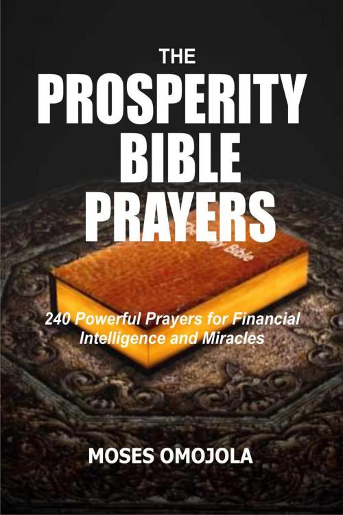 Cover of the book The Prosperity Bible Prayers: 240 Powerful Prayers for Financial Intelligence and Miracles by Moses Omojola, Moses Omojola