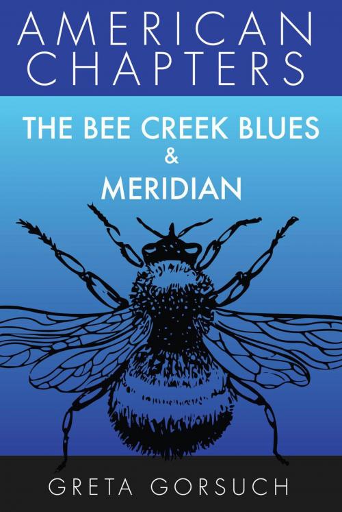 Cover of the book The Bee Creek Blues & Meridian by Greta Gorsuch, Wayzgoose Press