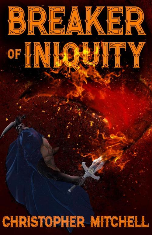 Cover of the book Breaker of Iniquity by Christopher Mitchell, Christopher Mitchell