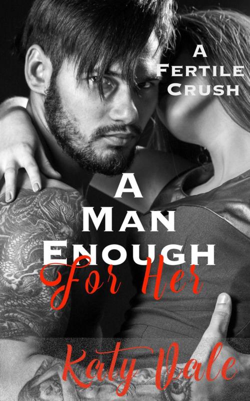 Cover of the book Man Enough For Her, A Fertile Crush by Katy Vale, DunnAndDunegan