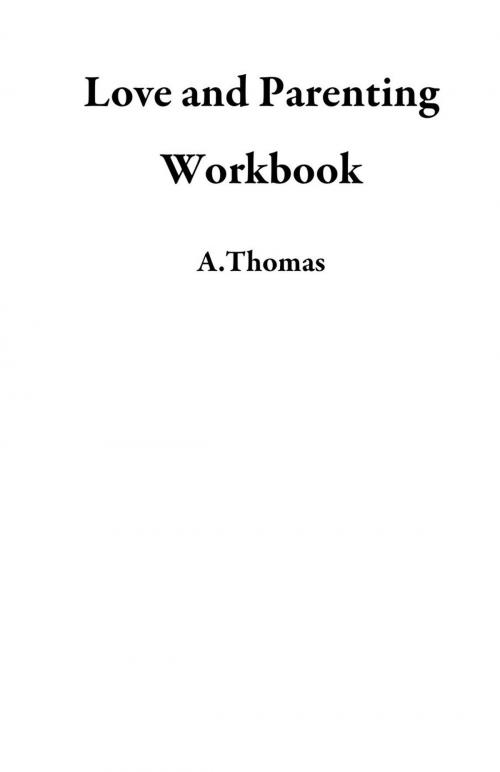 Cover of the book Love and Parenting Workbook by A.Thomas, A.Thomas
