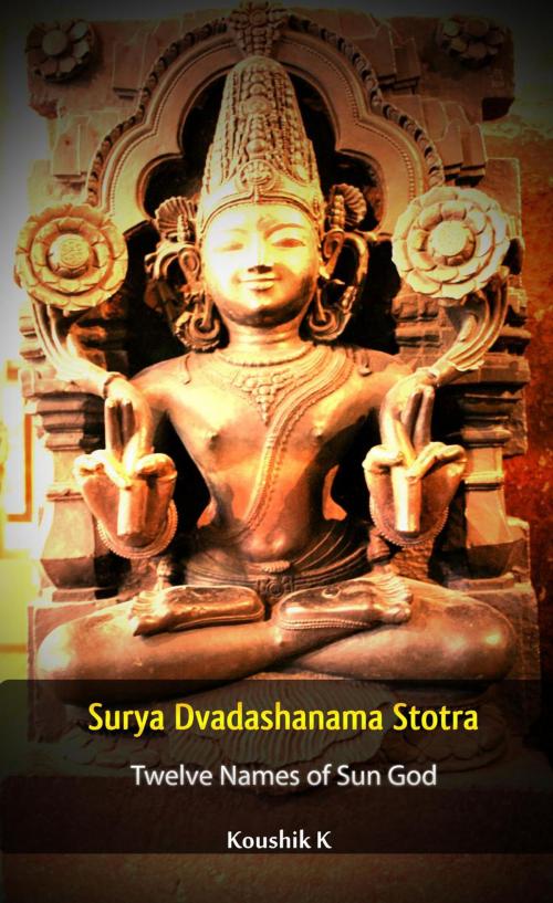 Cover of the book Surya Dvadashanama Stotra : Twelve Names of Sun God by Koushik K, Koushik K