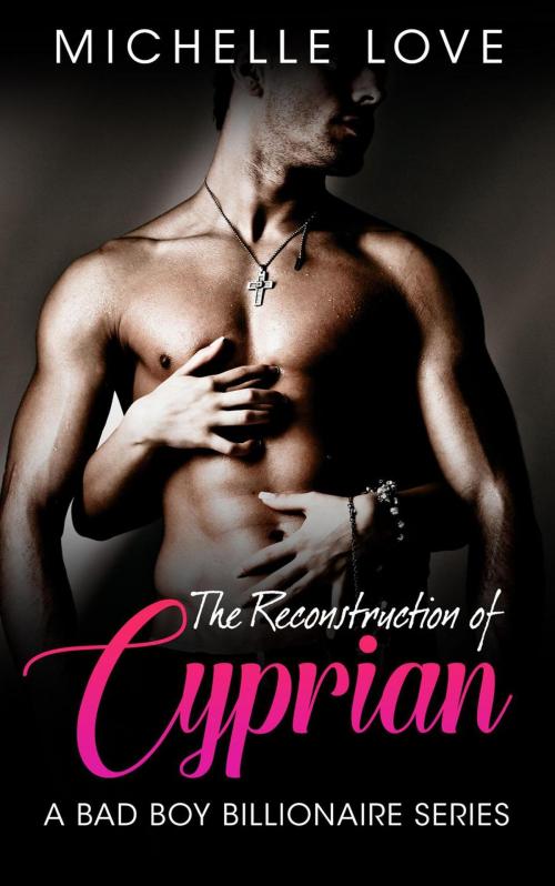 Cover of the book The Reconstruction of Cyprian: A Bad Boy Billionaire Romance by Michelle Love, Best seller Author