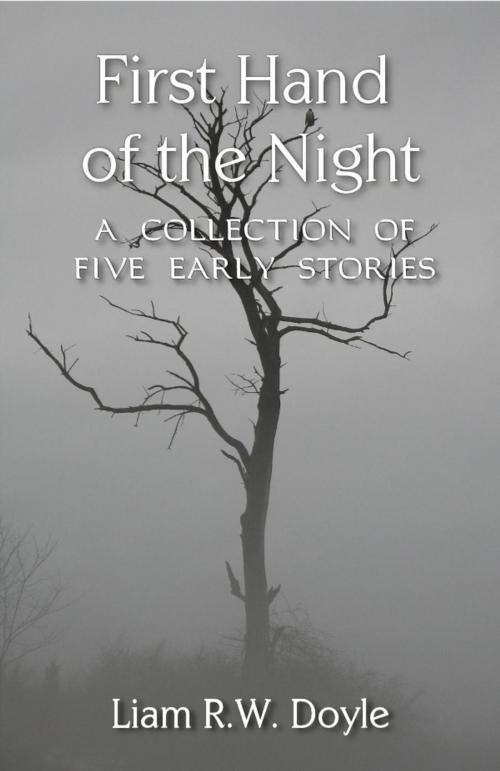 Cover of the book First Hand of the Night: A Collection of Five Early Stories by Liam RW Doyle, Tragic Sans Press