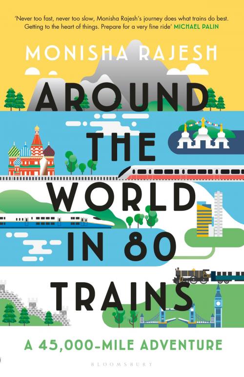 Cover of the book Around the World in 80 Trains by Monisha Rajesh, Bloomsbury Publishing