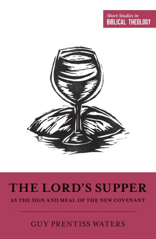 Cover of the book The Lord's Supper as the Sign and Meal of the New Covenant by Guy P. Waters, Crossway