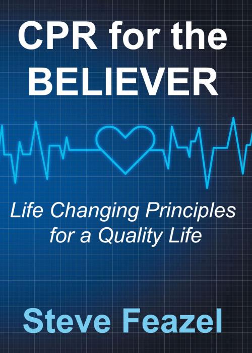 Cover of the book CPR for the Believer: Life Changing Principles for a Quality Life by Steve Feazel, Dog Ear Publishing