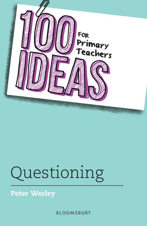 Cover of the book 100 Ideas for Primary Teachers: Questioning by If Machine Peter Worley, Bloomsbury Publishing