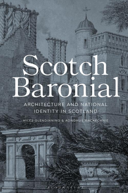 Cover of the book Scotch Baronial by Miles Glendinning, Aonghus MacKechnie, Bloomsbury Publishing