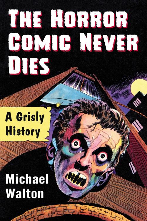Cover of the book The Horror Comic Never Dies by Michael Walton, McFarland & Company, Inc., Publishers
