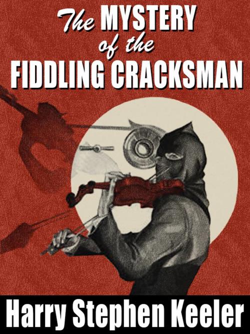 Cover of the book The Mystery of the Fiddling Cracksman by Harry Stephen Keeler, Wildside Press LLC
