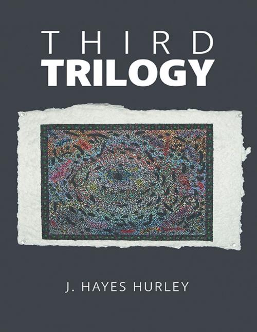 Cover of the book Third Trilogy by J. Hayes Hurley, Lulu Publishing Services