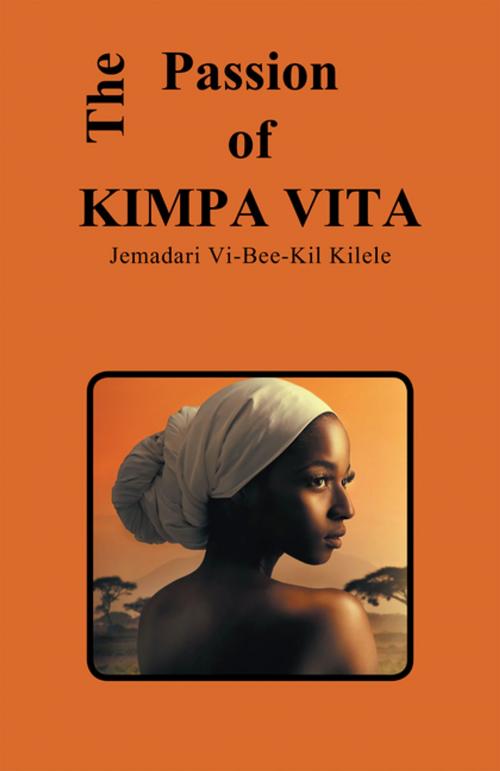 Cover of the book The Passion of Kimpa Vita by Jemadari Vi-Bee-Kil Kilele, Trafford Publishing