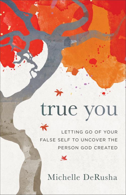 Cover of the book True You by Michelle DeRusha, Baker Publishing Group