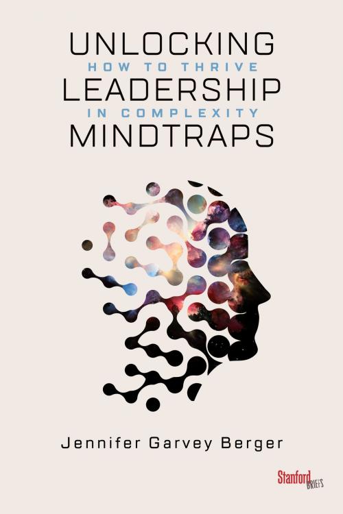 Cover of the book Unlocking Leadership Mindtraps by Jennifer Garvey Berger, Stanford University Press