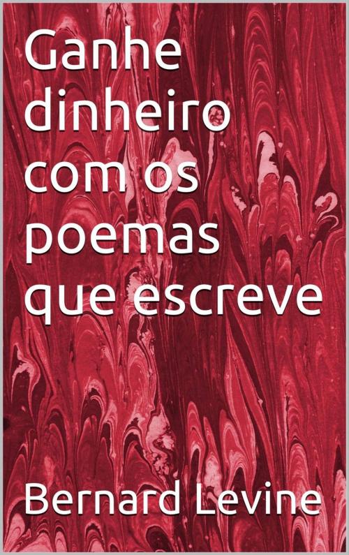 Cover of the book Ganhe dinheiro com os poemas que escreve by Bernard Levine, Babelcube Inc.