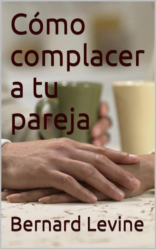 Cover of the book Cómo complacer a tu pareja by Bernard Levine, Babelcube Inc.