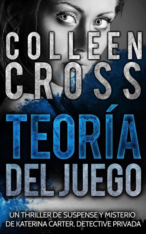 Cover of the book Teoría del Juego : Un thriller de suspense y misterio de Katerina Carter, detective privada by Colleen Cross, Slice Publishing