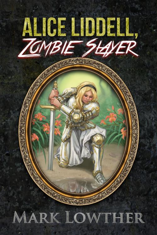 Cover of the book Alice Liddell, Zombie Slayer by Mark Lowther, Mark Lowther
