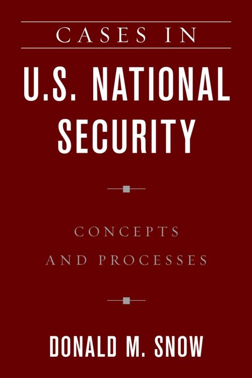 Cover of the book Cases in U.S. National Security by Donald M. Snow, Rowman & Littlefield Publishers