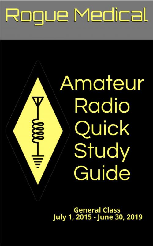 Cover of the book Amateur Radio Quick Study Guide: General Class, July 1, 2015 - June 30, 2019 by Rogue Medical, Rogue Medical