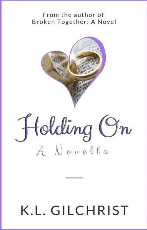 Cover of the book Holding On: A Novella by K.L. Gilchrist, K.L. Gilchrist