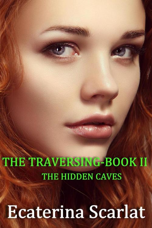 Cover of the book The Traversing Book II-The Hidden Caves by Ecaterina Scarlat, Ecaterina Scarlat