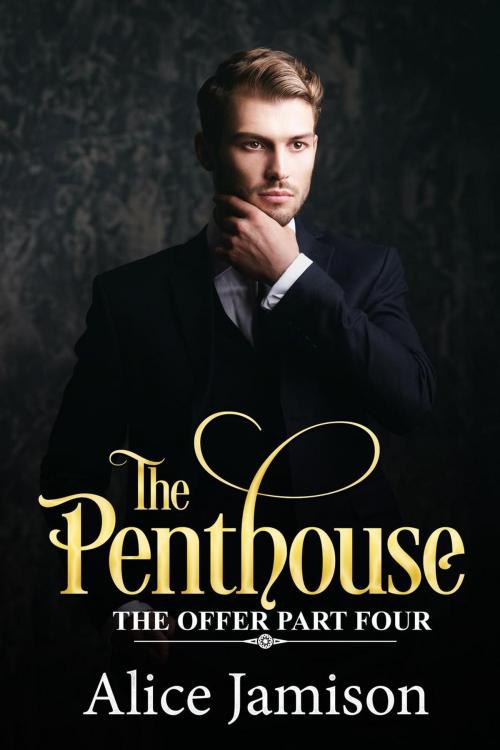 Cover of the book The Penthouse The Offer Part Four by Alice Jamison, Alice Jamison