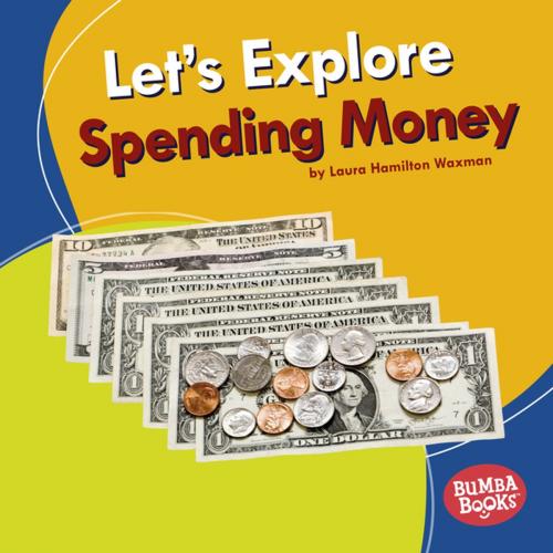 Cover of the book Let's Explore Spending Money by Laura Hamilton Waxman, Lerner Publishing Group