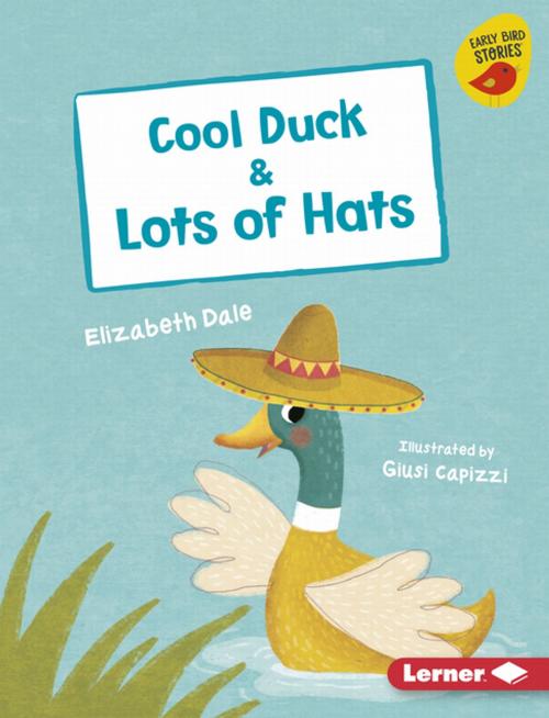 Cover of the book Cool Duck & Lots of Hats by Elizabeth Dale, Lerner Publishing Group