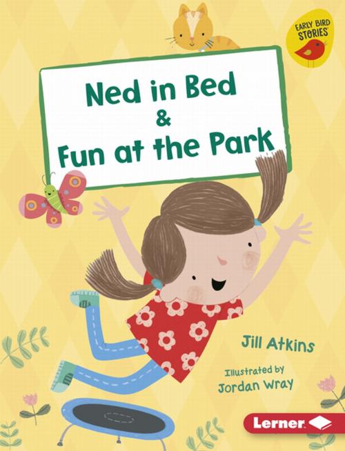 Cover of the book Ned in Bed & Fun at the Park by Jill Atkins, Lerner Publishing Group